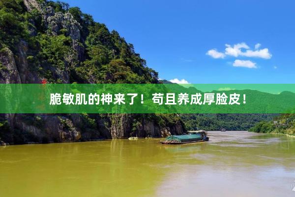 脆敏肌的神来了!苟且养成厚脸皮!