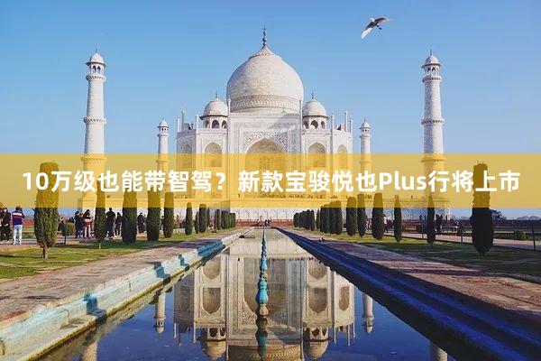 10万级也能带智驾？新款宝骏悦也Plus行将上市