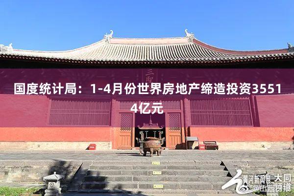 国度统计局：1-4月份世界房地产缔造投资35514亿元