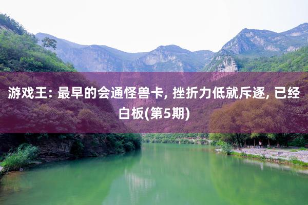 游戏王: 最早的会通怪兽卡, 挫折力低就斥逐, 已经白板(第5期)